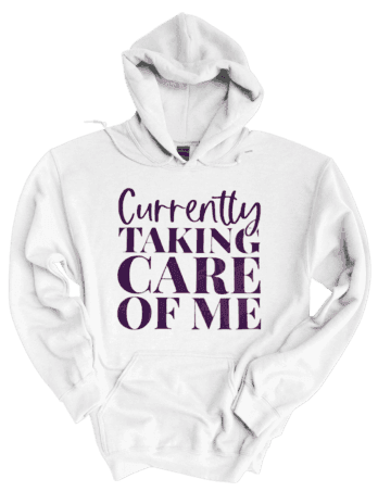 Currently Taking Care of Me Hoodie